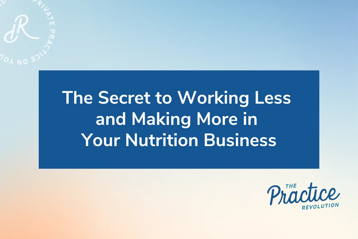 The Secret to Working Less and Making More in Your Nutrition Business