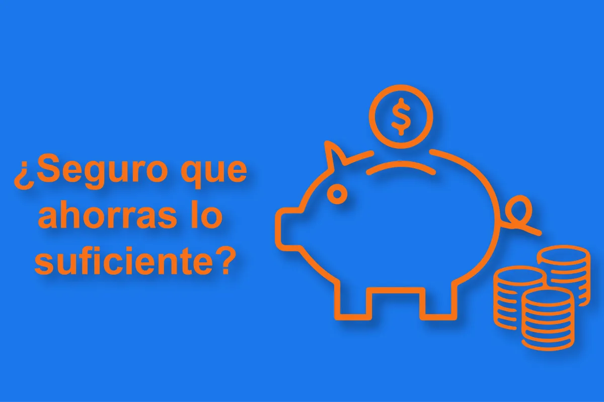 Ahorras lo suficiente