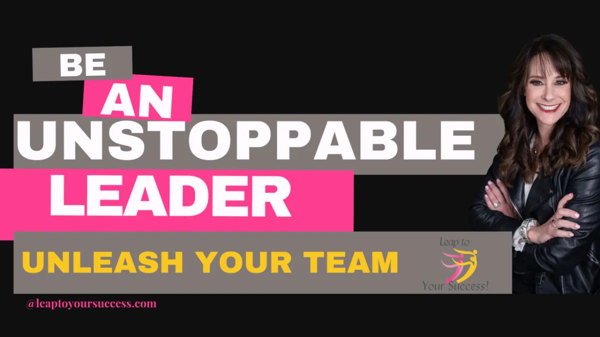 Be An Unstoppable Leader: Unleash Your Team