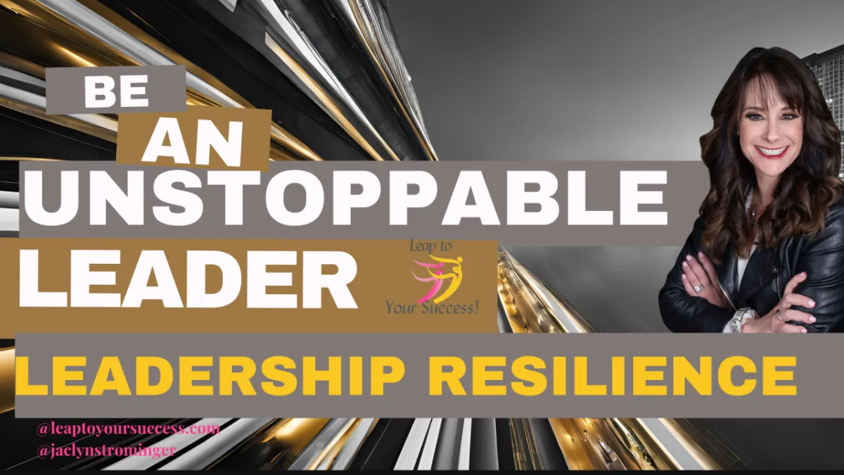 Be An Unstoppable Leader:  Leadership Resilience