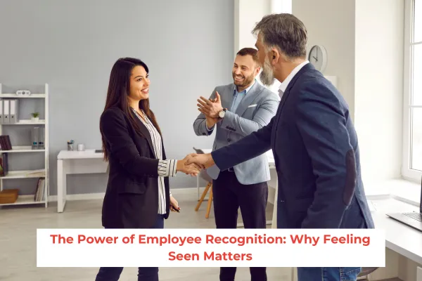 The Power of Employee Recognition: Why Feeling Seen Matters