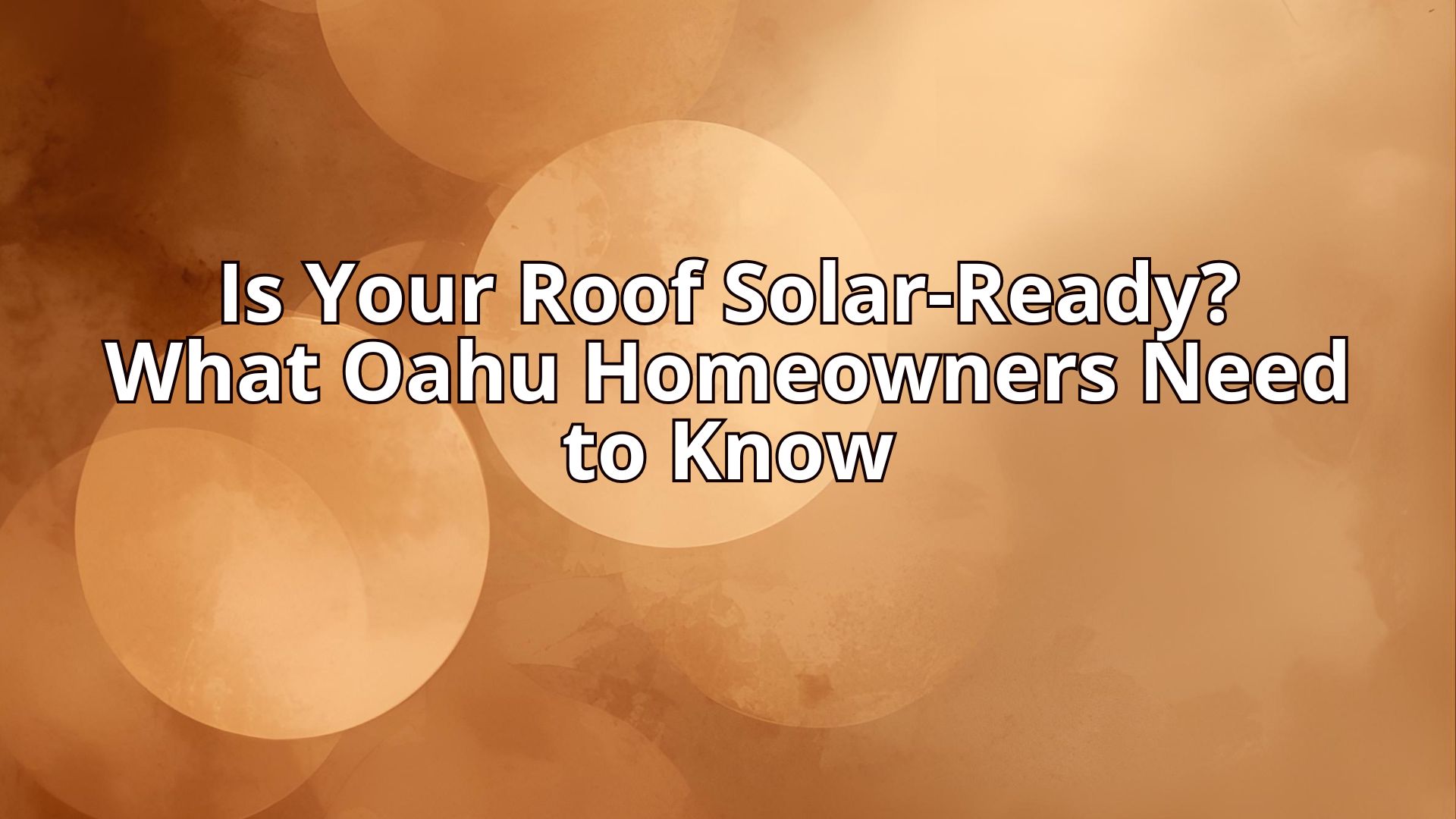 Is Your Roof Solar-Ready? What Oahu Homeowners Need to Know