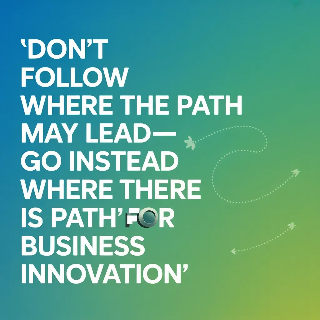 “Don’t Follow Where the Path May Lead—Go Instead Where There Is No Path”—Bold Moves for Business Innovation