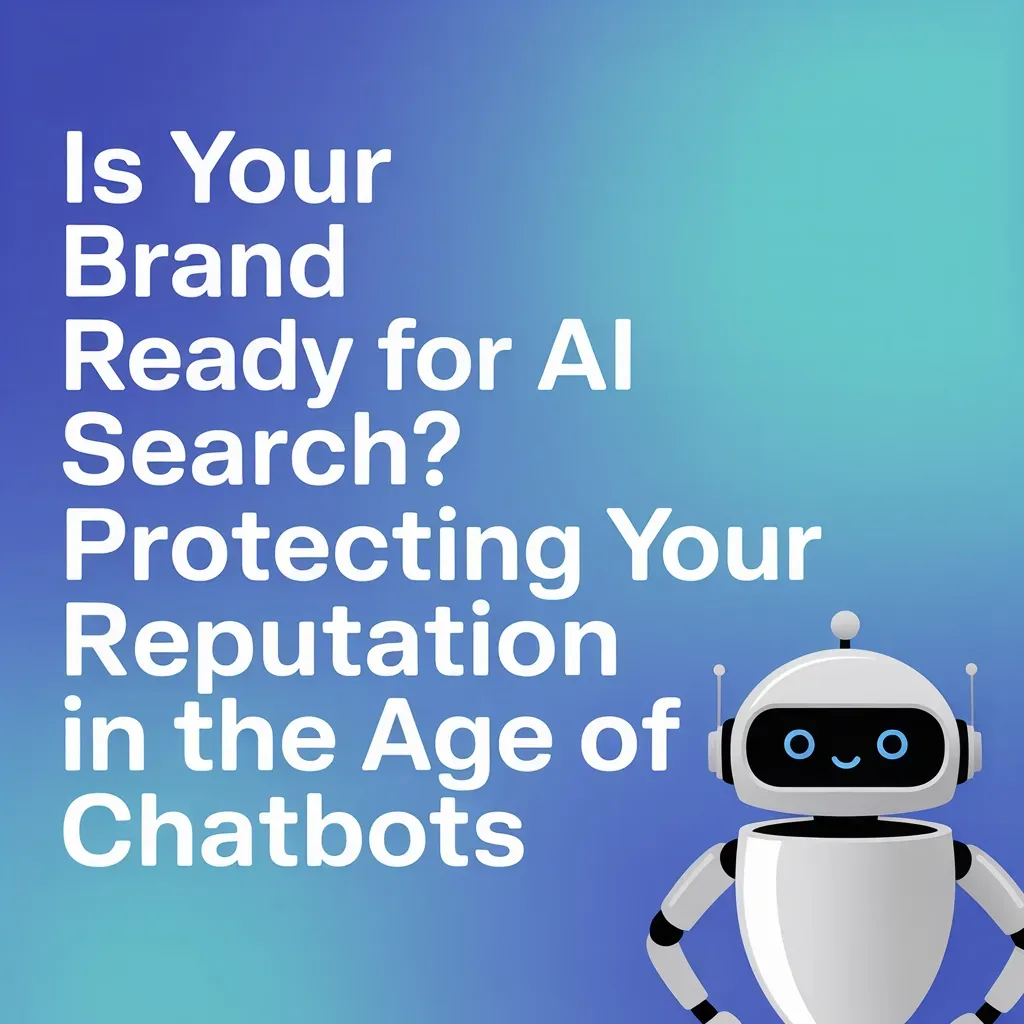Is Your Brand Ready for AI Search? Protecting Your Reputation in the Age of Chatbots