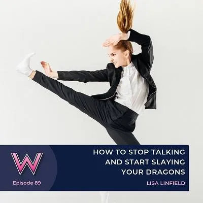 89 How to stop talking and start slaying your dragons