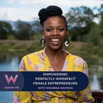 108 Empowering 'perfectly imperfect' entrepreneurs with Nwabisa Mayema