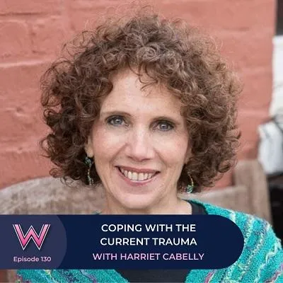 130 Coping with the current trauma with Harriet Cabelly