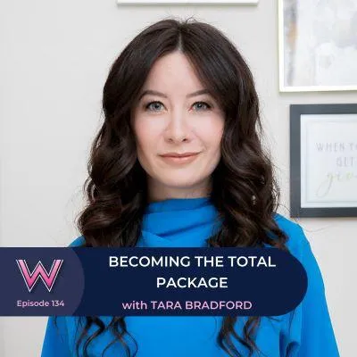 134 Becoming the Total Package that Handles Everything with Tara Bradford
