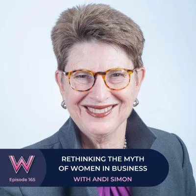 165 Rethinking the myth of women in business with Andi Simon