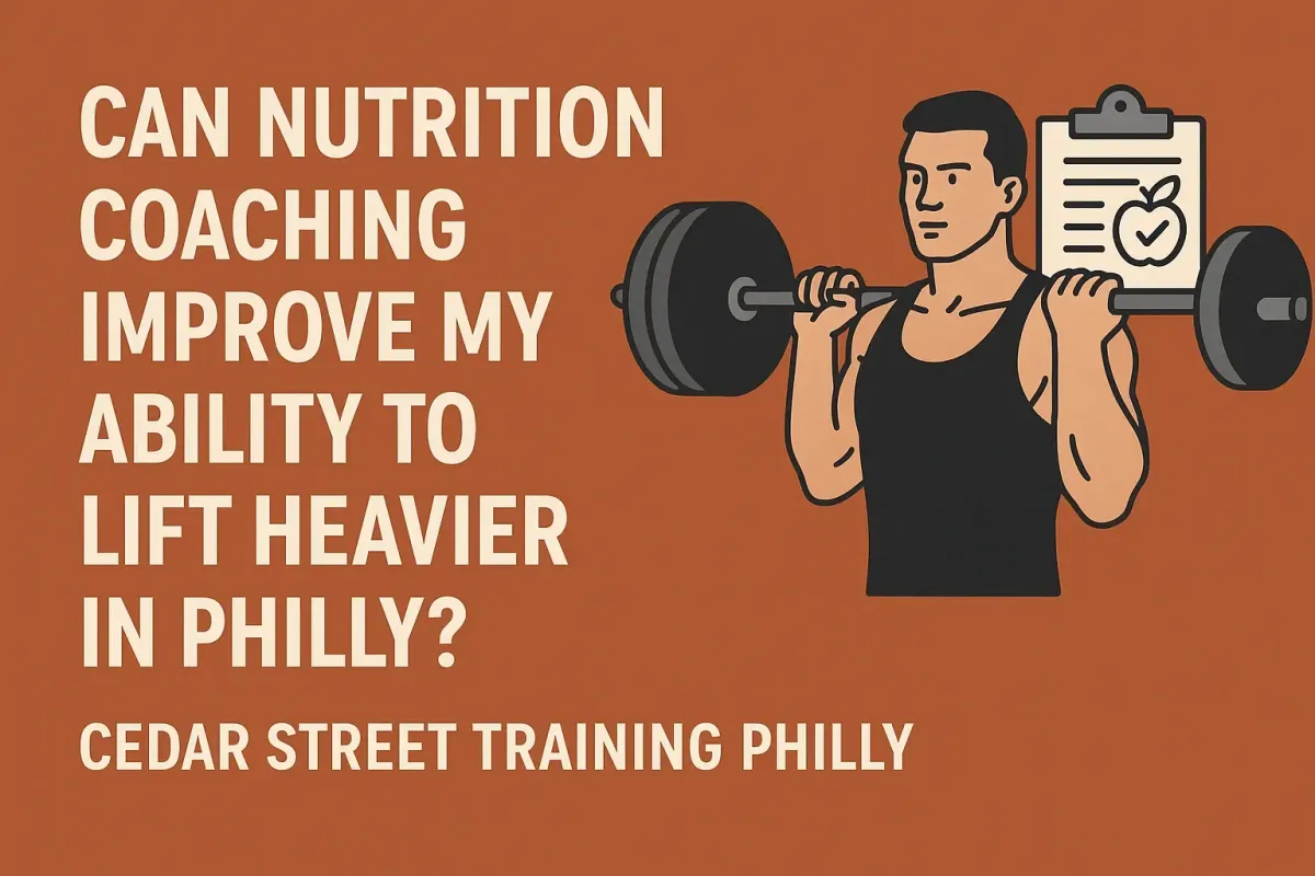 Can Nutrition Coaching Help You Lift Heavier | Cedar Street Training Philly
