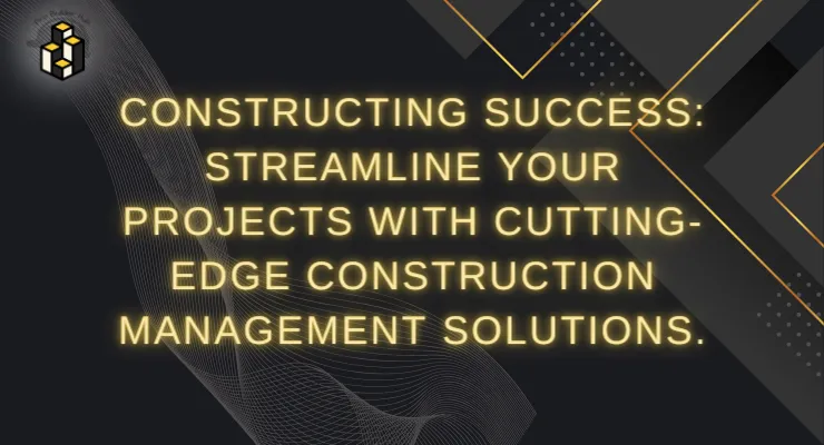 Constructing Success Streamline Your Projects with Cutting-Edge Construction Management Solutions.