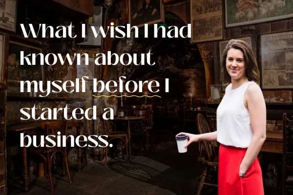 What I wish I had known about myself before I started a business.