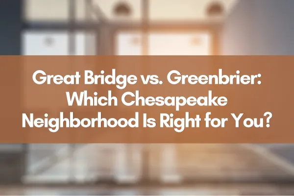 Great Bridge vs. Greenbrier: Which Chesapeake Neighborhood Is Right for You?