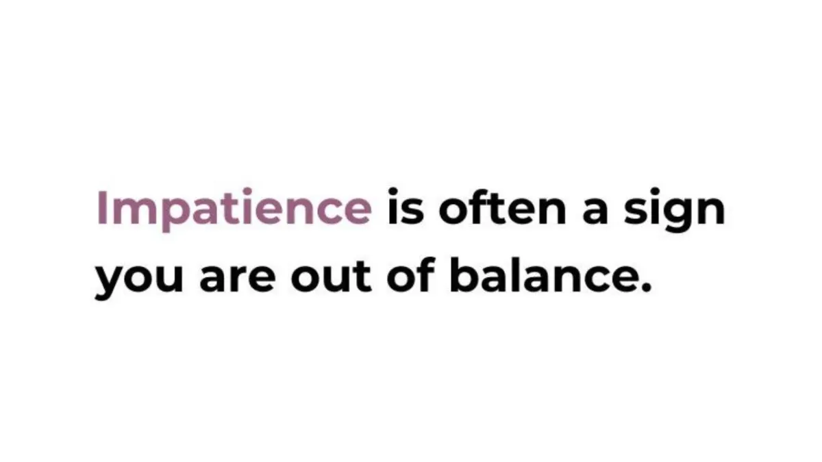 Impatience Is Often A Sign You Are Out Of Balance