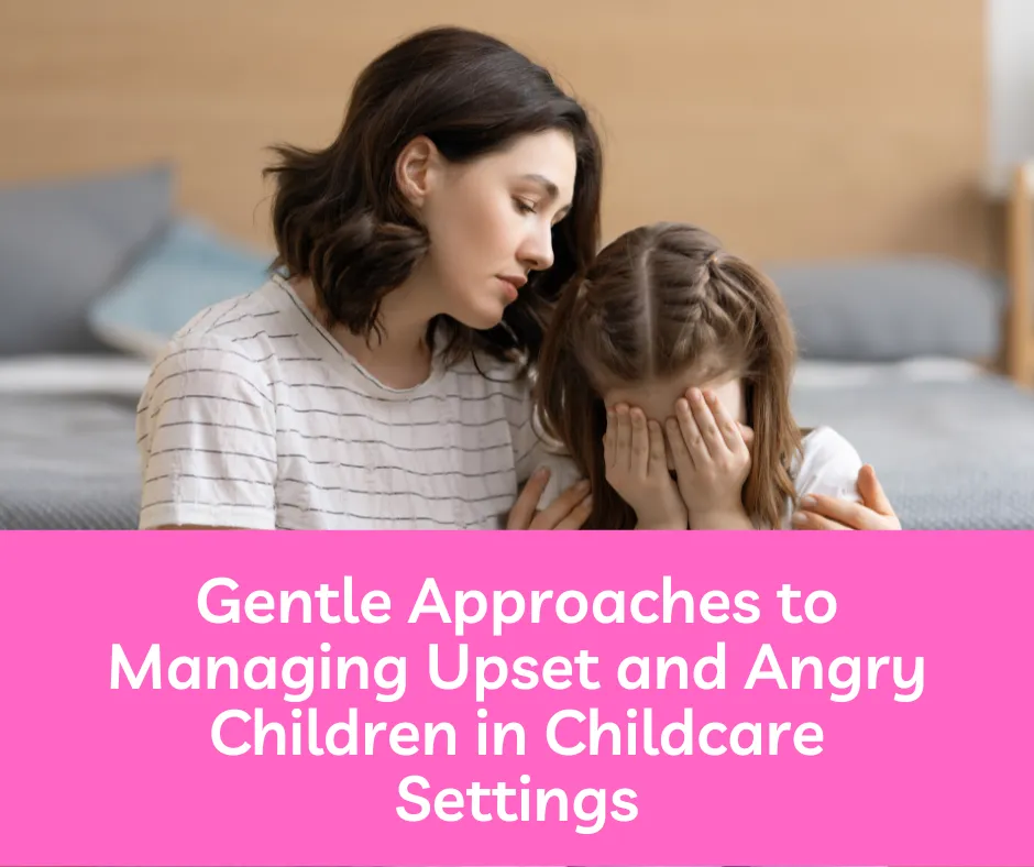Gentle Approaches to Managing Upset and Angry Children in Childcare Settings