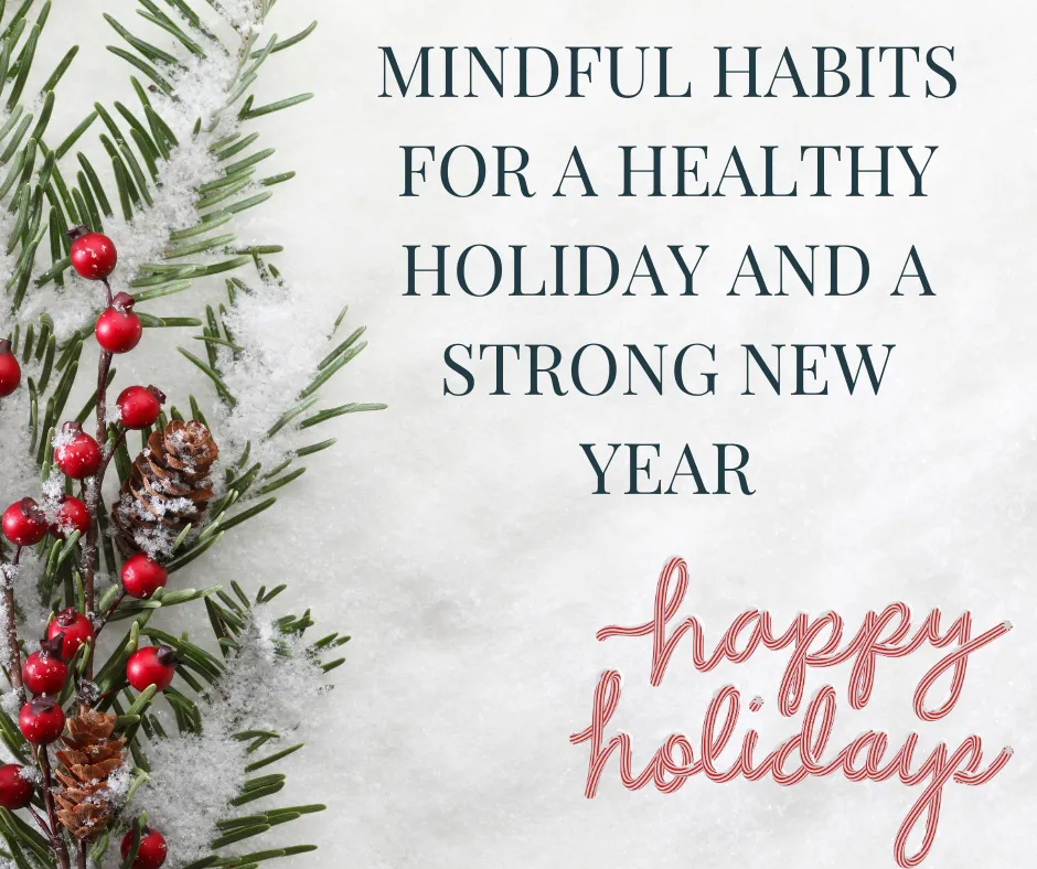 Mindful Habits for a Healthy Holiday and a Strong New Year