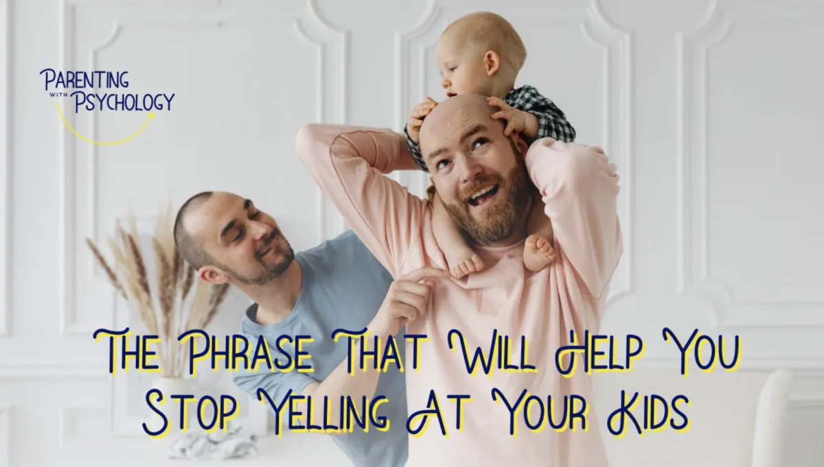 The Phrase That Will Help You Stop Yelling At Your Kids