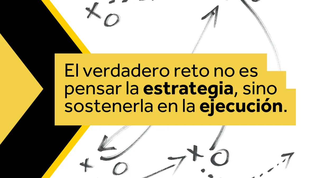 El verdadero reto no es pensar la estrategia, sino sostenerla en la ejecución
