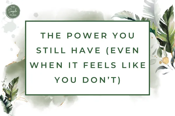 The power you still have (even when it feels like you don’t)