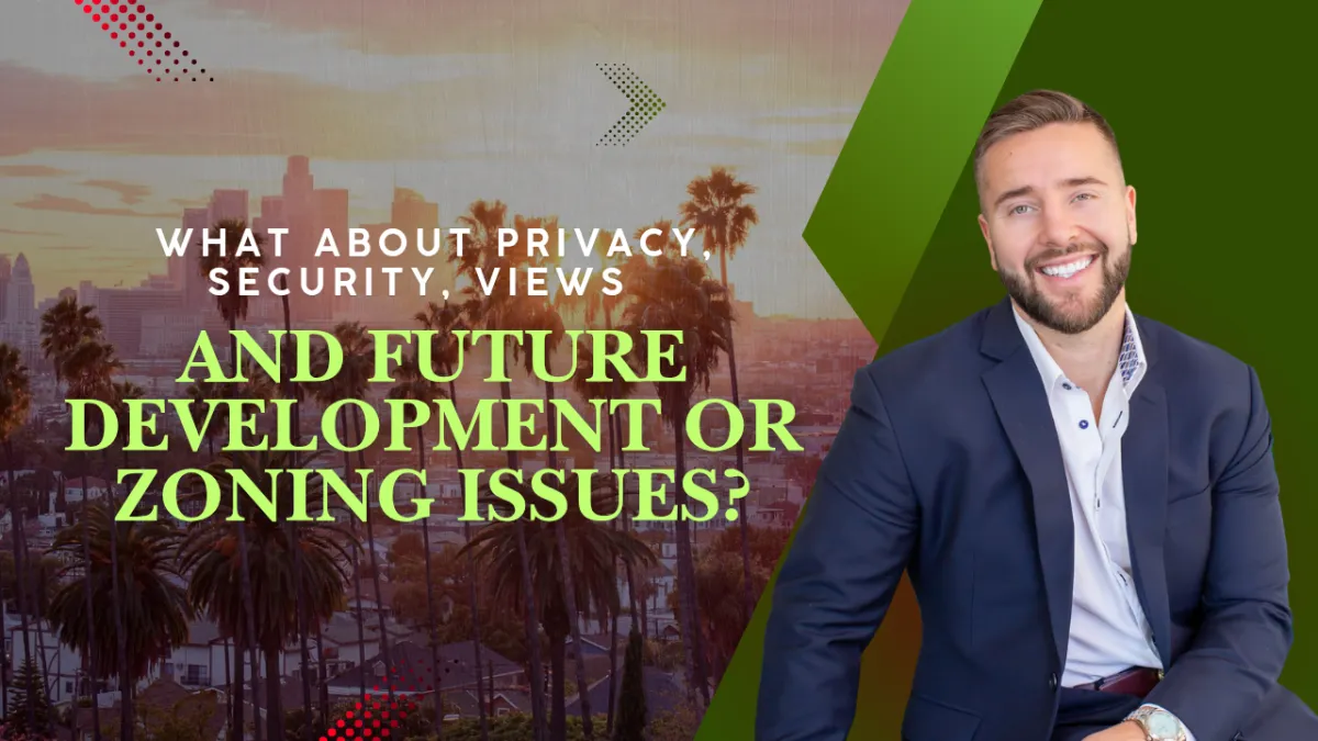What about privacy, security, views, and future development or zoning issues?