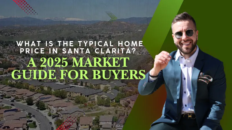 What Is the Typical Home Price in Santa Clarita? A 2025 Market Guide for Buyers