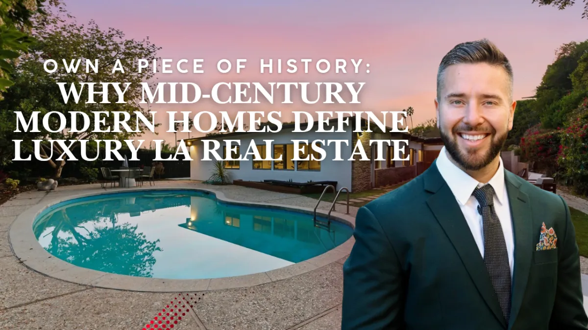 Own a Piece of History: Why Mid-Century Modern Homes Define Luxury LA Real Estate