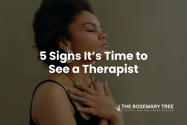 5 Signs It’s Time to See a Therapist