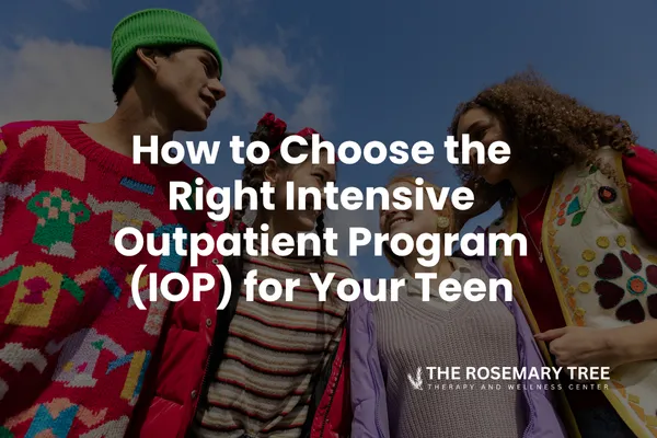 How to Choose the Right Intensive Outpatient Program (IOP) for Your Teen