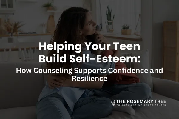 Helping Your Teen Build Self-Esteem: How Counseling Supports Confidence and Resilience
