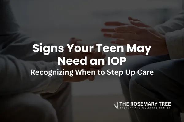 Signs Your Teen May Need an IOP: Recognizing When to Step Up Care