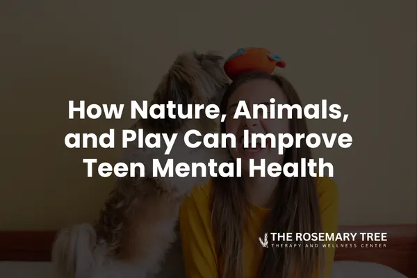 How Nature, Animals, and Play Can Improve Teen Mental Health