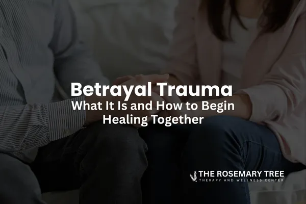Betrayal Trauma — What It Is and How to Begin Healing Together