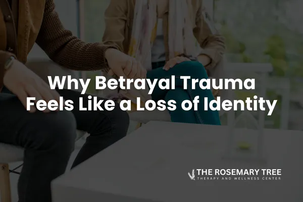 Why Betrayal Trauma Feels Like a Loss of Identity