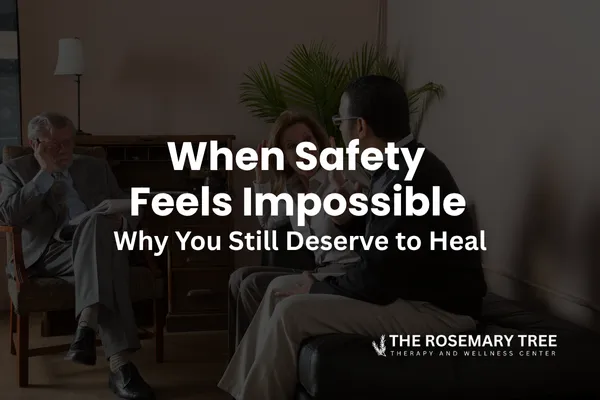 When Safety Feels Impossible: Why You Still Deserve to Heal