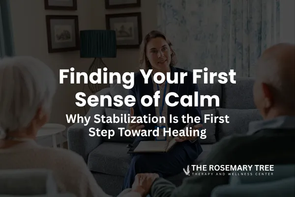 Finding Your First Sense of Calm: Why Stabilization Is the First Step Toward Healing