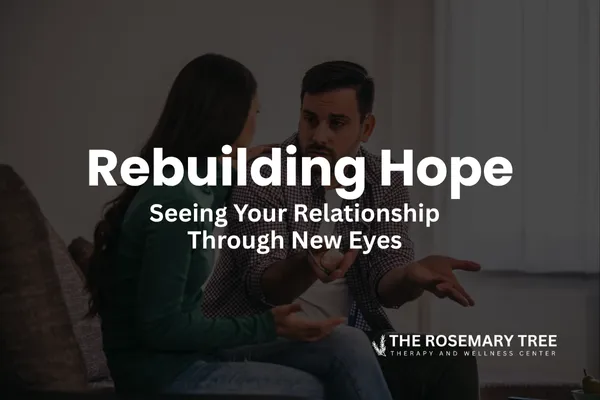 Rebuilding Hope: Seeing Your Relationship Through New Eyes
