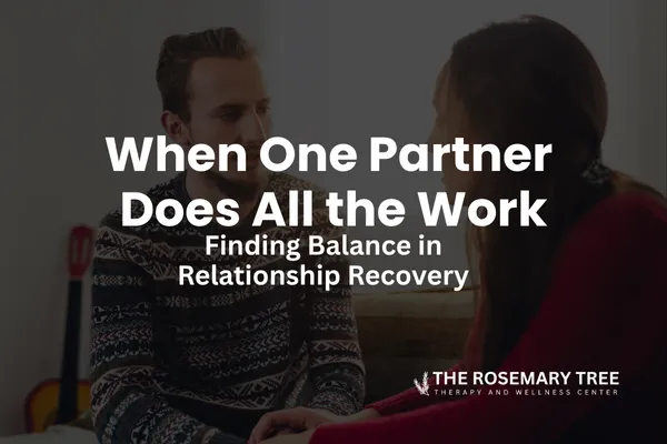 When One Partner Does All the Work: Finding Balance in Relationship Recovery
