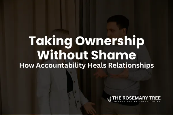 Taking Ownership Without Shame — How Accountability Heals Relationships