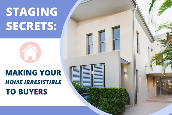 Staging Secrets: Making Your Home Irresistible to Buyers