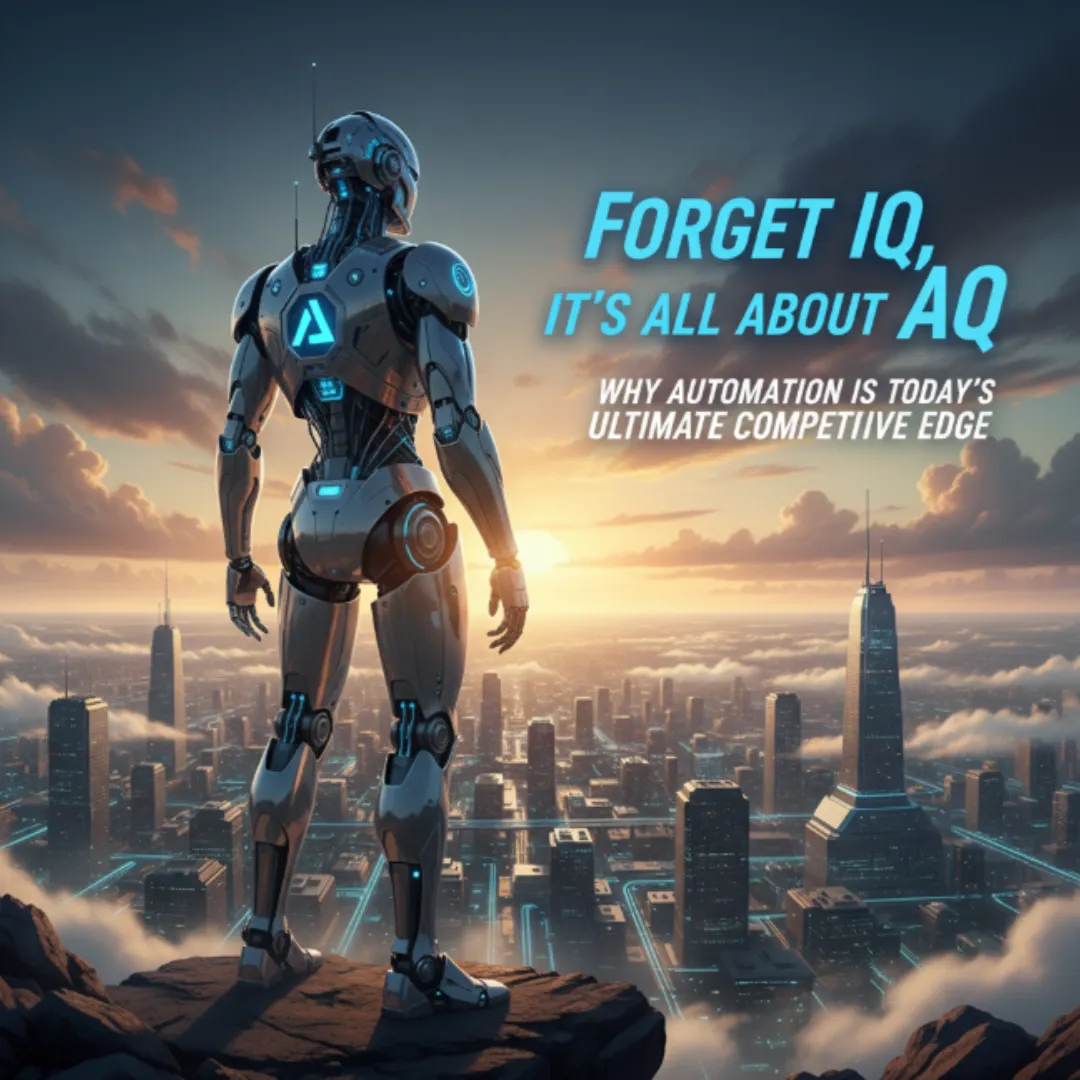 Forget IQ, It’s All About AQ: Why Automation Is Today’s Ultimate Competitive Edge