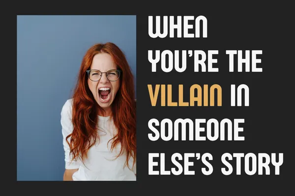 When You’re the Villain in Someone Else’s Story