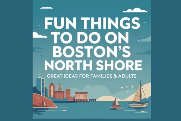 Fun Things To Do on Boston’s North Shore: Great Ideas for Families & Adults