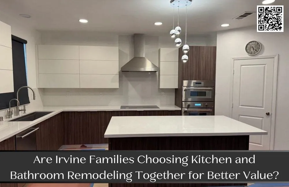 Are Irvine Families Choosing Kitchen and Bathroom Remodeling Together for Better Value?
