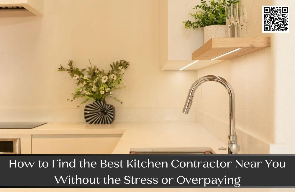 How to Find the Best Kitchen Contractor Near You Without the Stress or Overpaying
