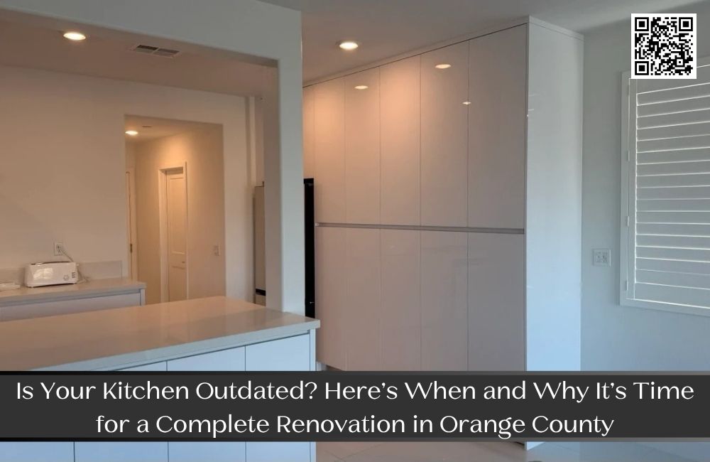 Is Your Kitchen Outdated? Here’s When and Why It’s Time for a Complete Renovation in Orange County