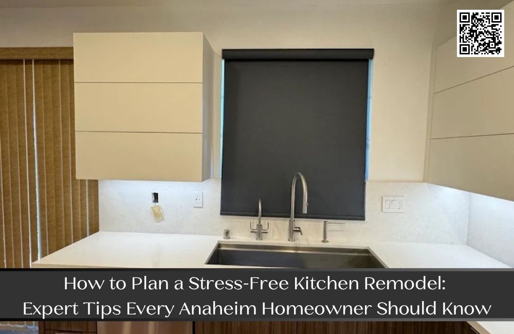 How to Plan a Stress-Free Kitchen Remodel: Expert Tips Every Anaheim Homeowner Should Know