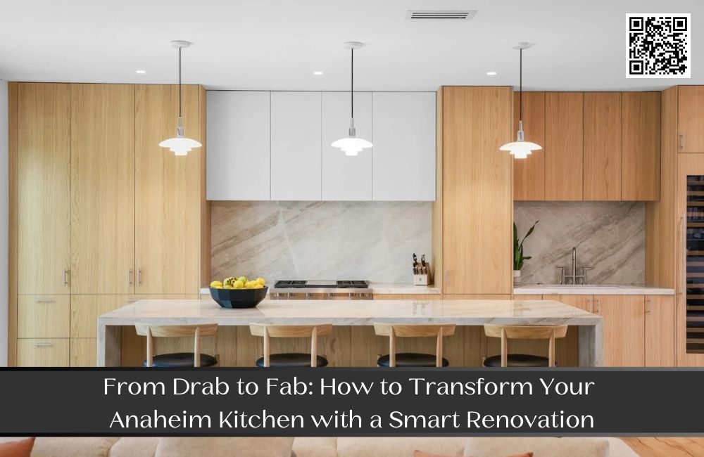 From Drab to Fab: How to Transform Your Anaheim Kitchen with a Smart Renovation