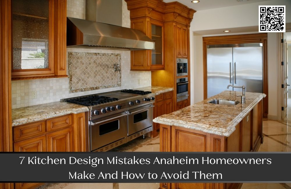 7 Kitchen Design Mistakes Anaheim Homeowners Make And How to Avoid Them
