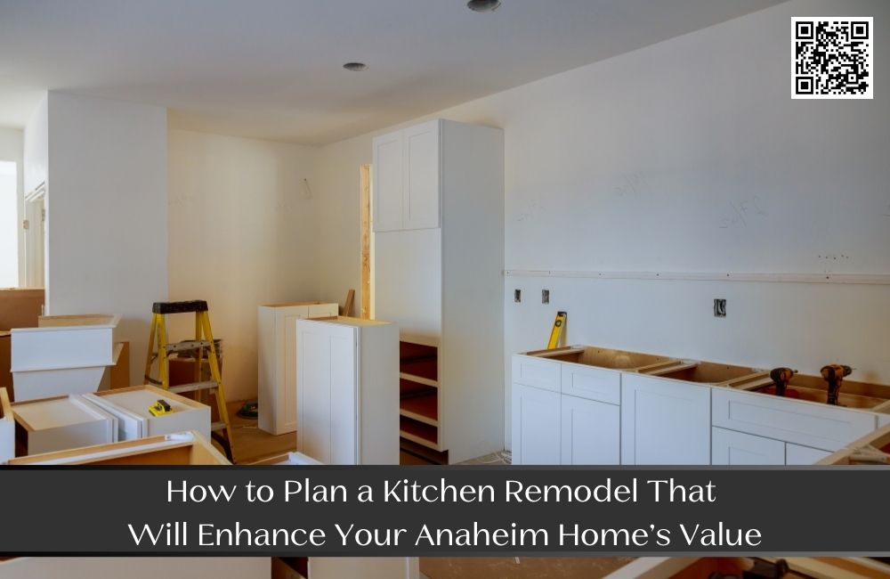 How to Plan a Kitchen Remodel That Will Enhance Your Anaheim Home’s Value