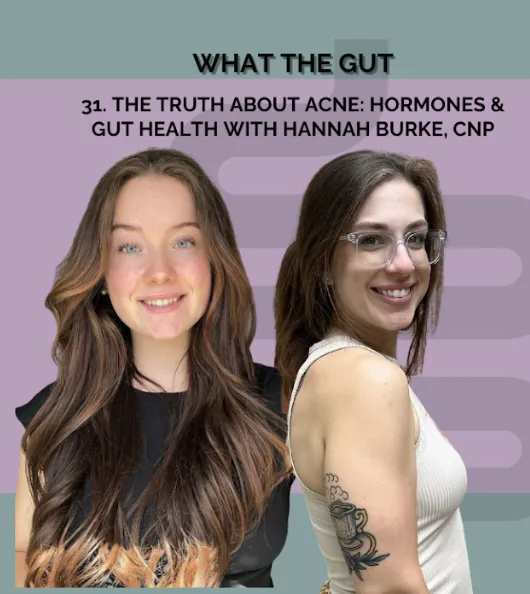 Ep. 31 | The Truth About Acne: Hormones & Gut Health with Hannah Burke, CNP